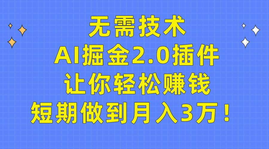 (9535期)无需技术,AI掘金2.0插件让你轻松赚钱,短期做到月入3万!-康仁安网创