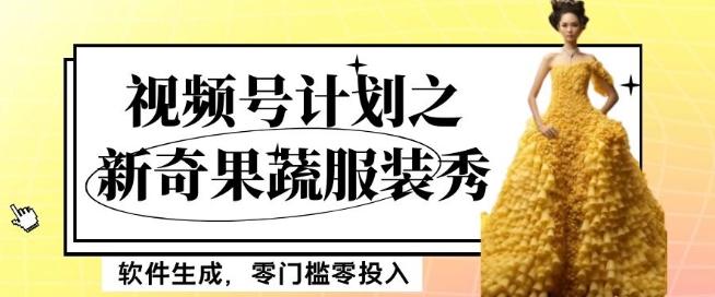 最新项目视频号计划之新奇果蔬服装秀,软件生成,零门槛零投入也可月入5000+【揭秘】-康仁安网创