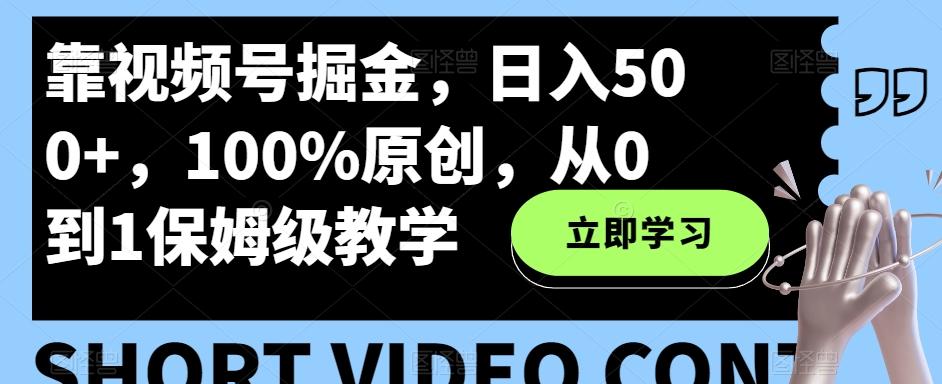 靠视频号掘金，日入500+，100%原创，从0到1保姆级教学-康仁安网创