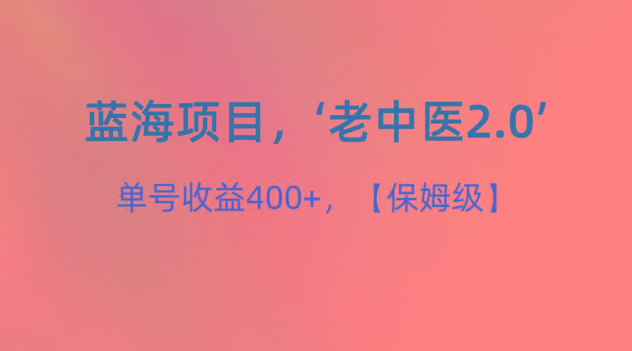 蓝海项目,“小红书老中医2.0”,单号收益400+,保姆级教程-康仁安网创