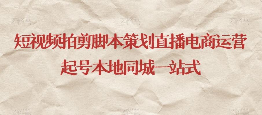 短视频拍剪脚本策划直播电商运营起号本地同城一站式-康仁安网创