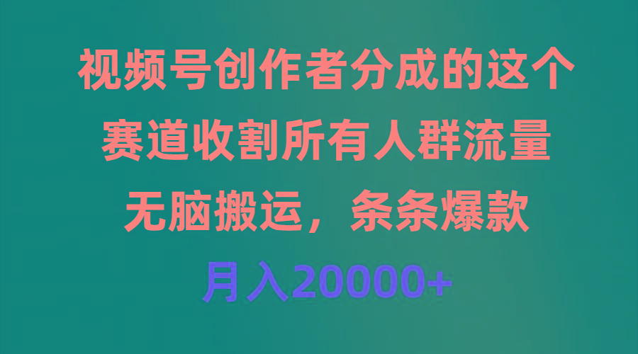(9406期)视频号创作者分成的这个赛道,收割所有人群流量,无脑搬运,条条爆款,...-康仁安网创
