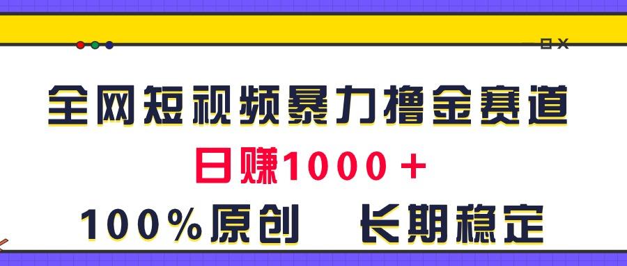 全网短视频暴力撸金赛道，日入1000＋！原创玩法，长期稳定-康仁安网创