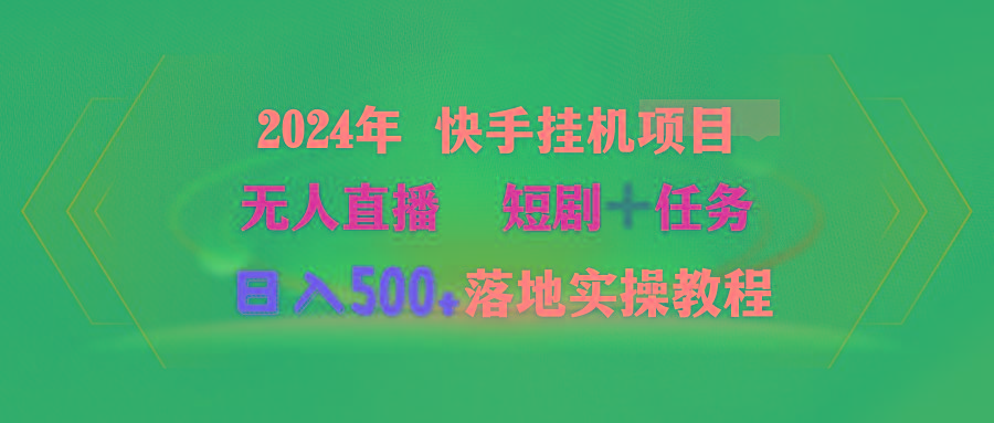 (9341期)2024年 快手挂机项目无人直播 短剧＋任务日入500+落地实操教程-康仁安网创
