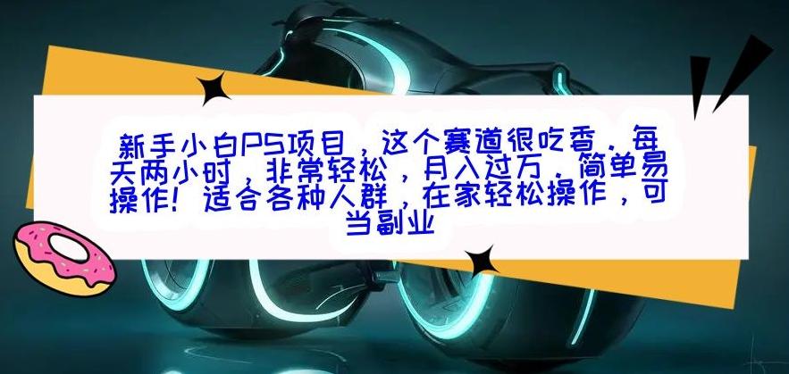 新手小白PS项目,轻轻松松月入过万-康仁安网创