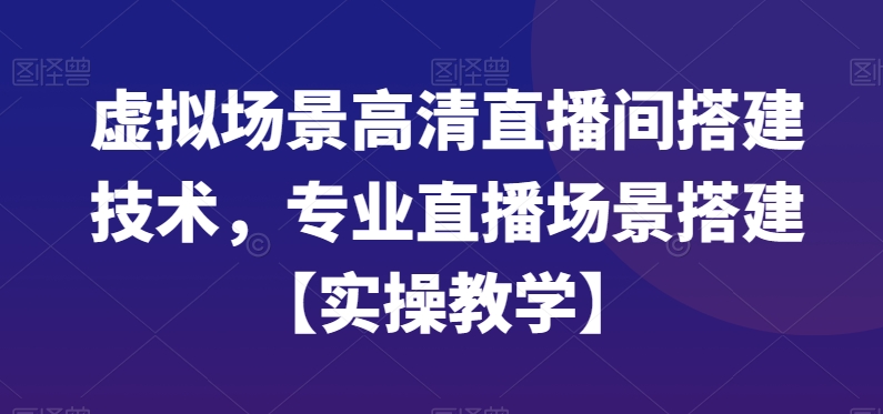 虚拟场景高清直播间搭建技术,专业直播场景搭建【实操教学】-康仁安网创