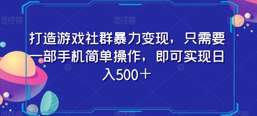 打造游戏社群暴力变现,只需要一部手机简单操作,即可实现日入500+【揭秘】-康仁安网创