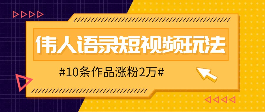 人人可做的伟人语录视频玩法，零成本零门槛，10条作品轻松涨粉2万-康仁安网创