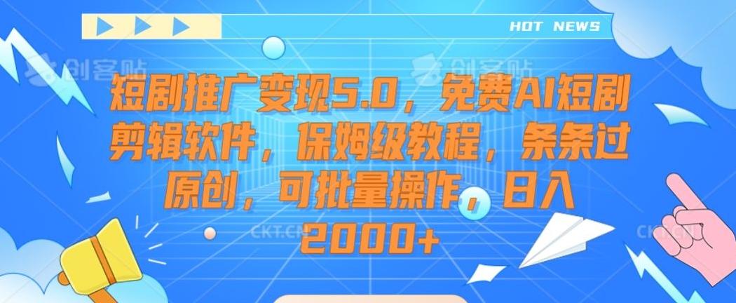 短剧推广变现5.0,免费AI短剧剪辑软件,保姆级教程,条条过原创,可批量操作,日入2000+【揭秘】-康仁安网创