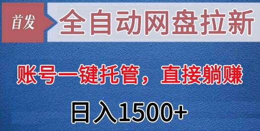 全自动网盘拉新,账号一键托管,直接躺赚,日入1500+(可放大,可团队)-康仁安网创