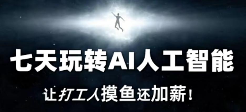七天玩转AI人工智能,让打工人摸鱼还加薪!-康仁安网创