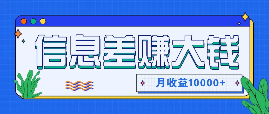利用信息差赚钱,零成本零门槛专门赚懒人的钱,月收益10000+-康仁安网创