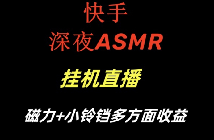 快手深夜ASMR挂机直播,磁力+小铃铛收益(附带工具和5G素材)【揭秘】-康仁安网创
