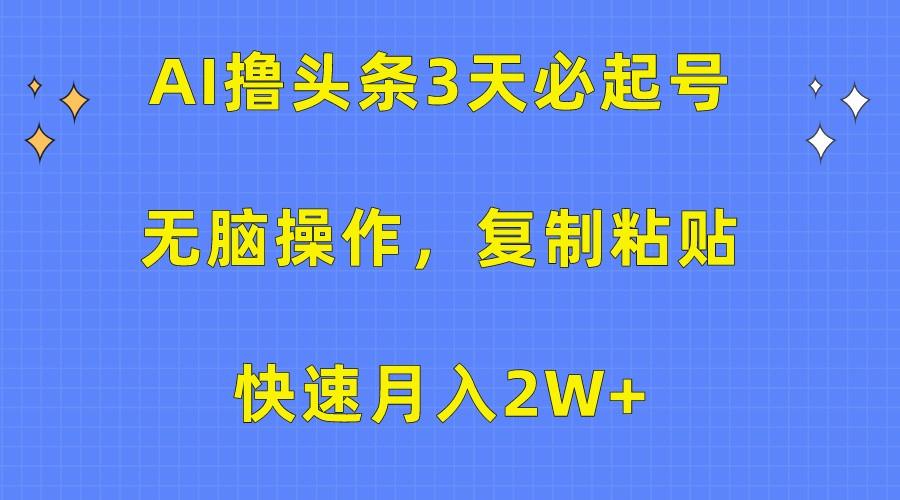 AI撸头条3天必起号，无脑操作3分钟1条，复制粘贴轻松月入2W+-康仁安网创