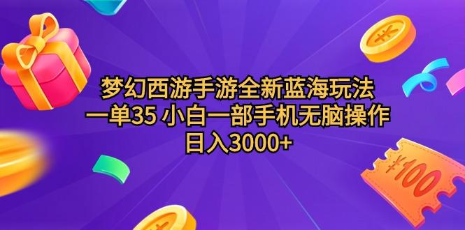 (9612期)梦幻西游手游全新蓝海玩法 一单35 小白一部手机无脑操作 日入3000+轻轻...-康仁安网创