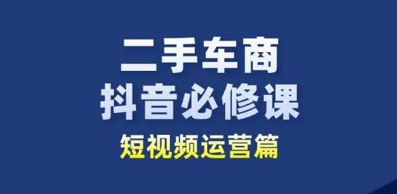 二手车商抖音必修课短视频运营，二手车行业从业者新赛道-康仁安网创