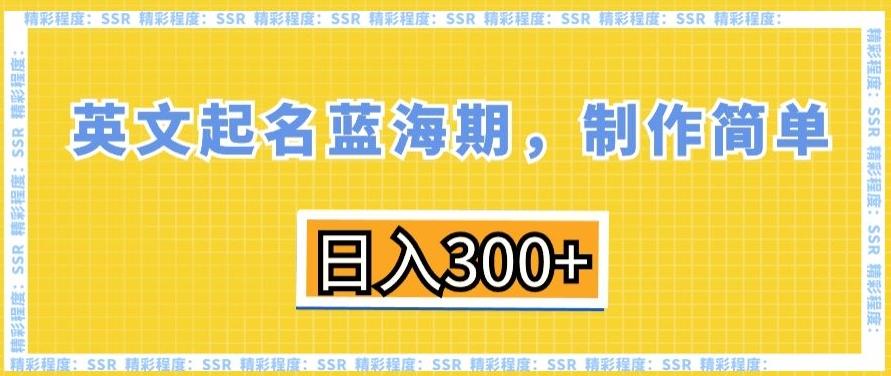 英文起名蓝海期,制作简单,日入300+【揭秘】-康仁安网创