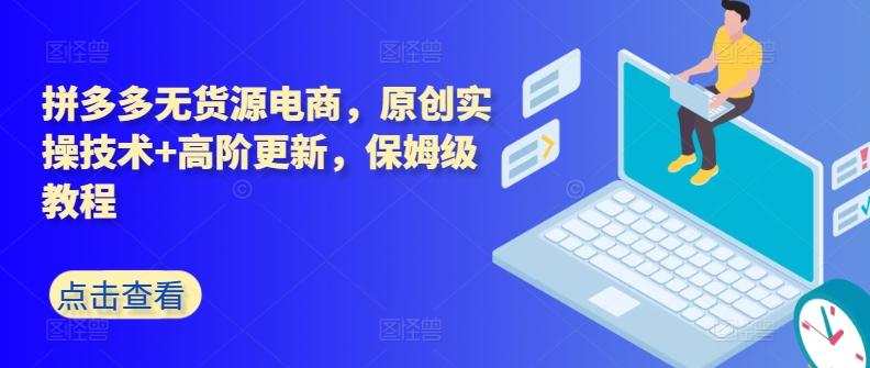 拼多多无货源电商，原创实操技术+高阶更新，保姆级教程-康仁安网创