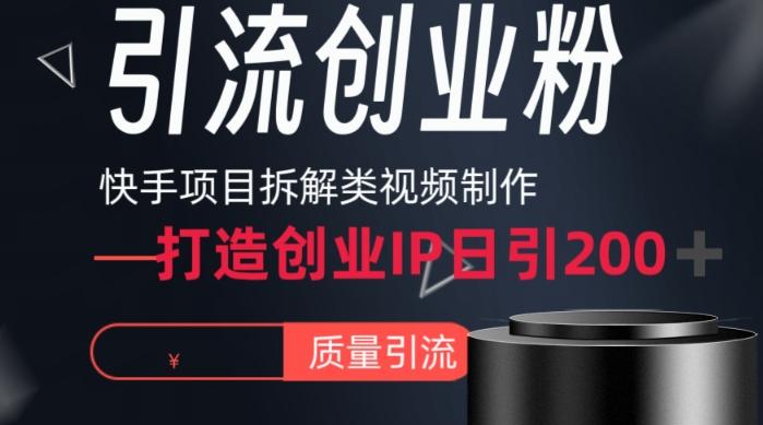 快手项目拆解类视频详细制作流程打造个人IP,单日引流200+高质量创业粉【揭秘】-康仁安网创