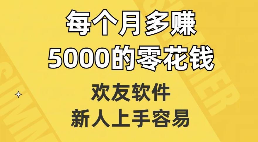 欢友软件,新人上手容易,每个月多赚5000的零花钱【揭秘】-康仁安网创