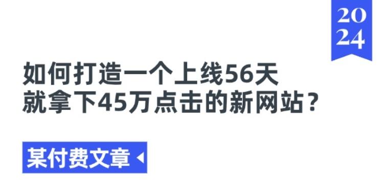 某付费文章《如何打造一个上线56天就拿下45万点击的新网站?》-康仁安网创