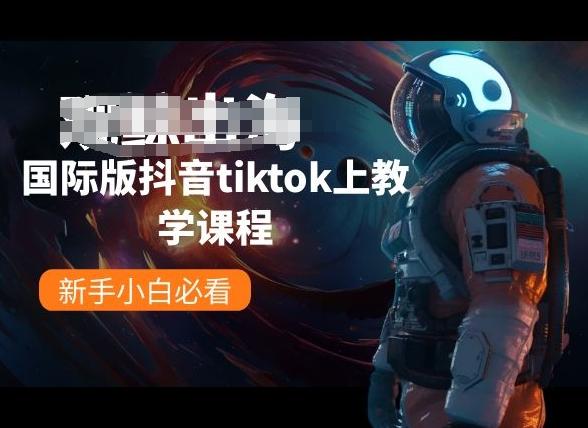 国际版抖音tiktok上教学课程,新手小白必看-康仁安网创