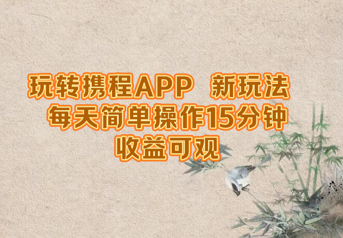 玩转携程APP，新玩法，每天简单操作15分钟，收益可观-康仁安网创
