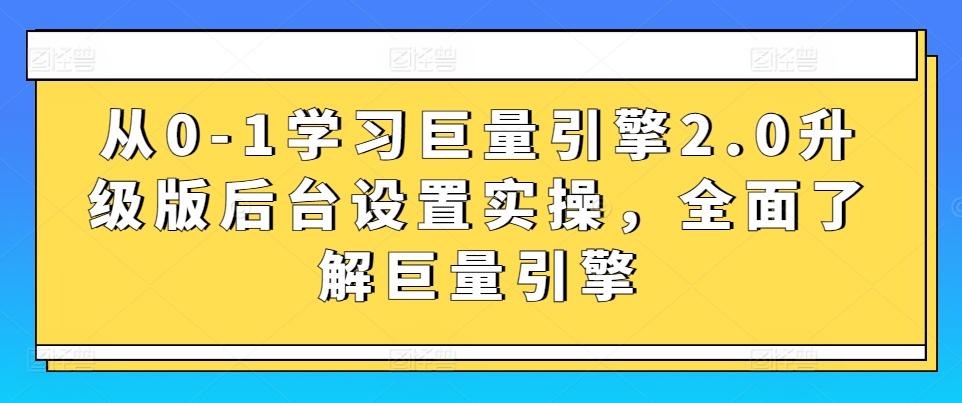 从0-1学习巨量引擎2.0升级版后台设置实操，全面了解巨量引擎-康仁安网创