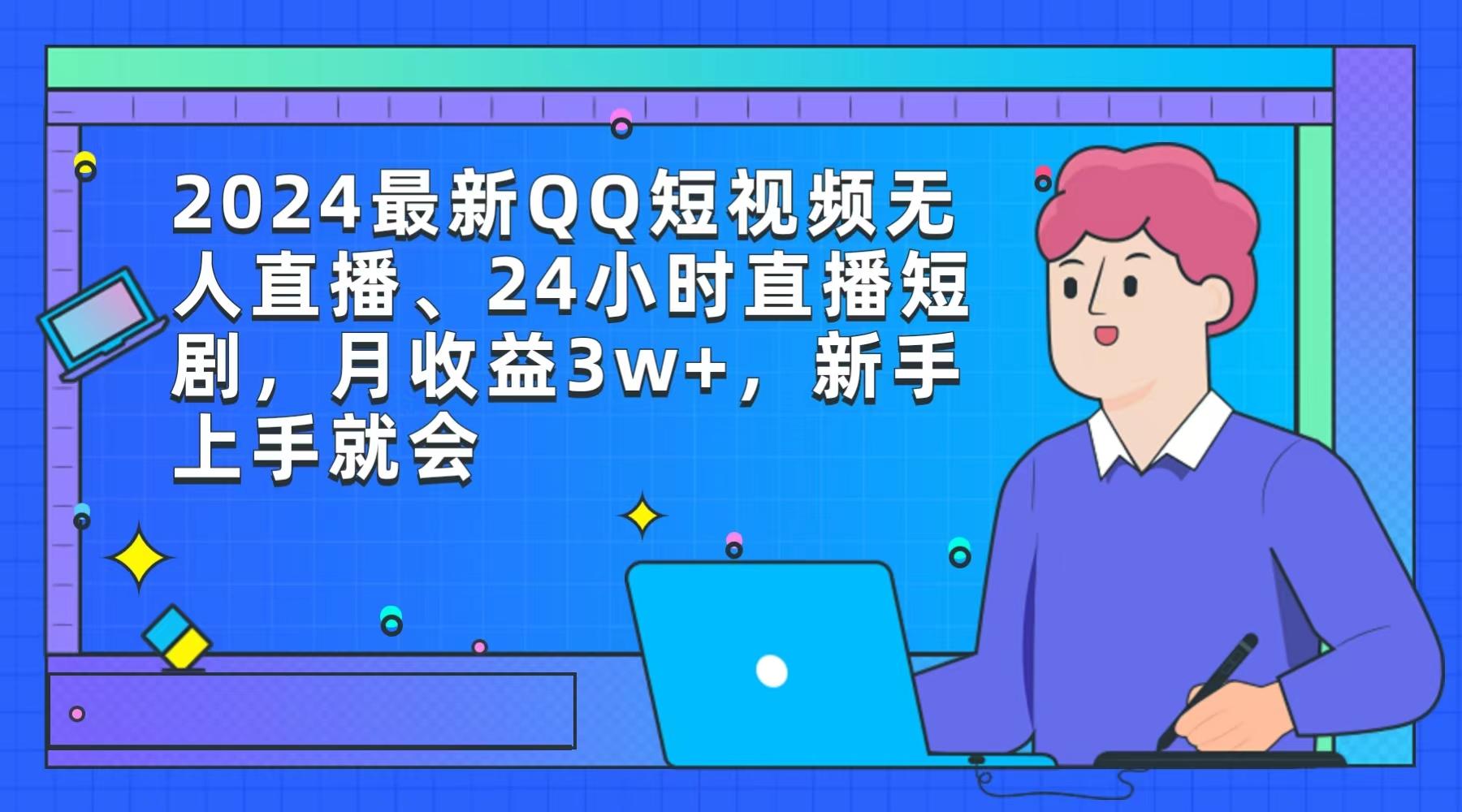 (9378期)2024最新QQ短视频无人直播、24小时直播短剧,月收益3w+,新手上手就会-康仁安网创