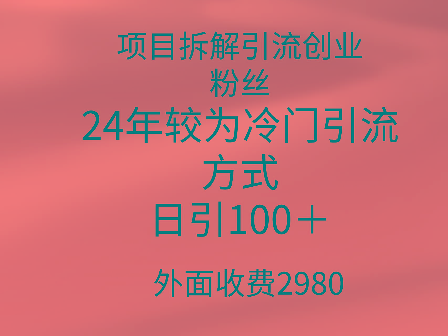 (9489期)项目拆解引流创业粉丝，24年较冷门引流方式，轻松日引100＋-康仁安网创