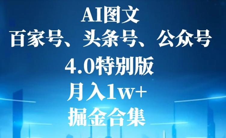 AI图文,头条号,百家号,公众号,4.0特别版,月入1w+,掘金合集-康仁安网创
