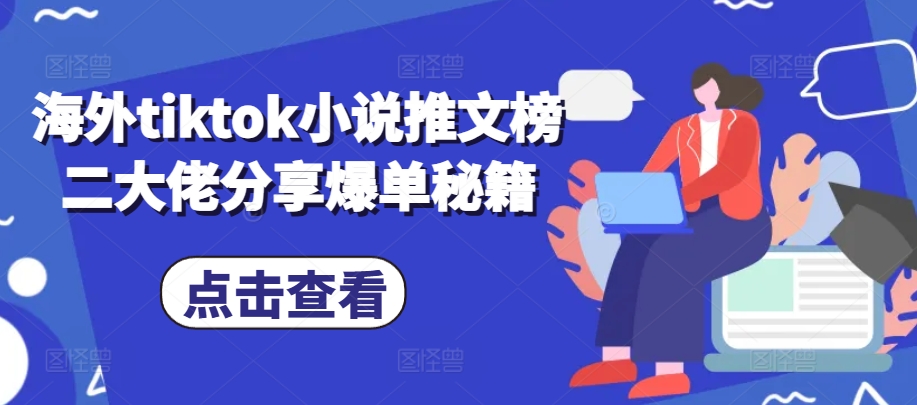 海外tiktok小说推文榜二大佬分享爆单秘籍-康仁安网创