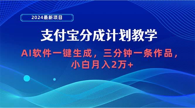 (9880期)2024最新项目，支付宝分成计划 AI软件一键生成，三分钟一条作品，小白月...-康仁安网创