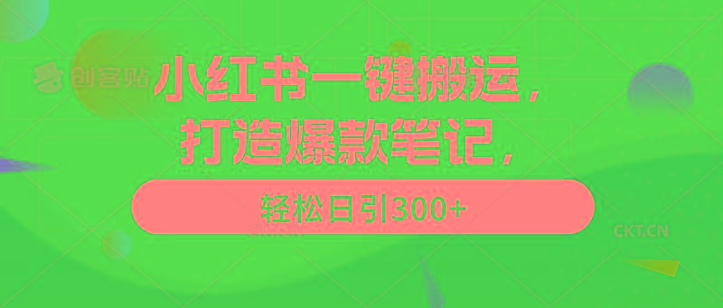 (9673期)小红书一键搬运，打造爆款笔记，轻松日引300+-康仁安网创