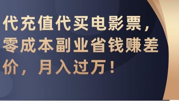 代充值代买电影票，零成本副业省钱赚差价，月入过万【揭秘】-康仁安网创