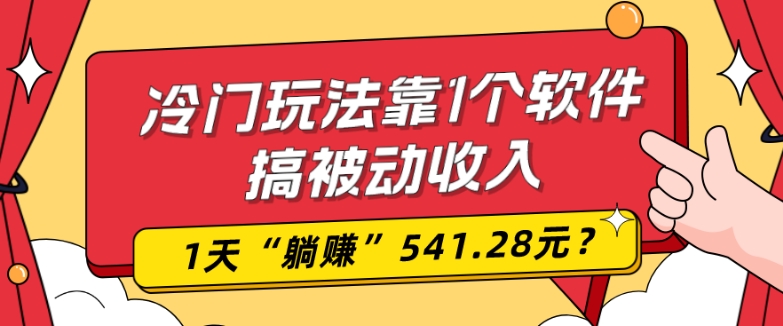 0基础可上手,冷门玩法靠1个软件搞被动收入,1天“躺赚”541.28元?-康仁安网创