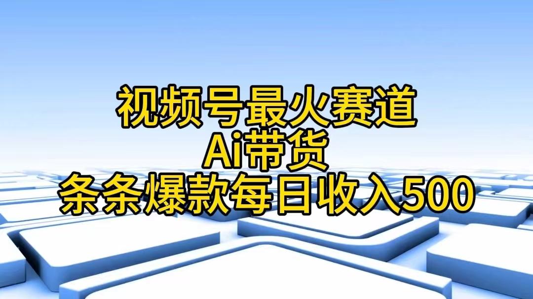 视频号最火赛道——Ai带货条条爆款每日收入500-康仁安网创