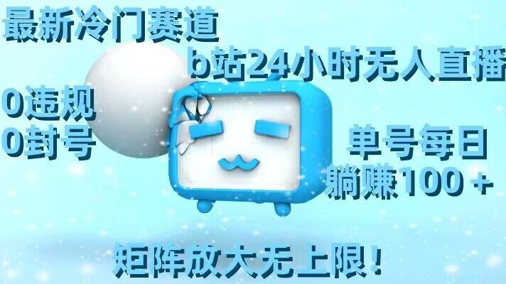 最新冷门赛道,b站24小时无人直播,0违规0封号,单号每日躺赚100+,矩阵放大无上限【揭秘】-康仁安网创