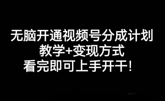无脑开通视频号分成计划,教学+变现方式,看完即可上手开干!-康仁安网创