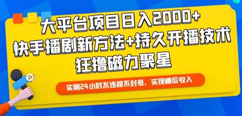 大平台项目日入2000+，快手播剧新方法+持久开播技术，狂撸磁力聚星【揭秘】-康仁安网创