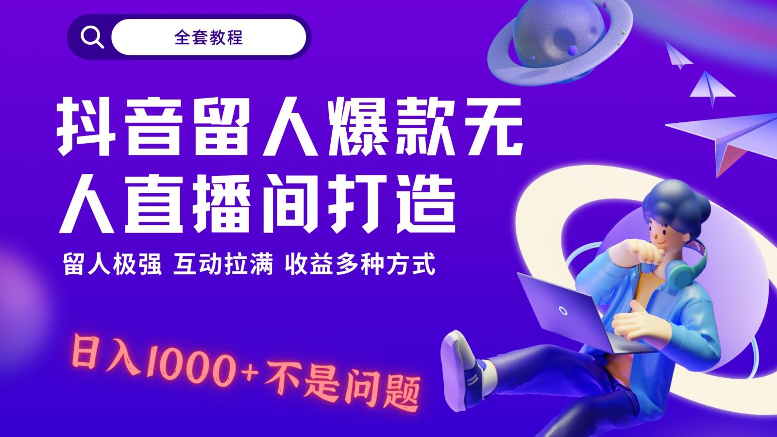 抖音留人超强无人直播间打造，解放双手，日入1k+简简单单、互动拉满！-康仁安网创