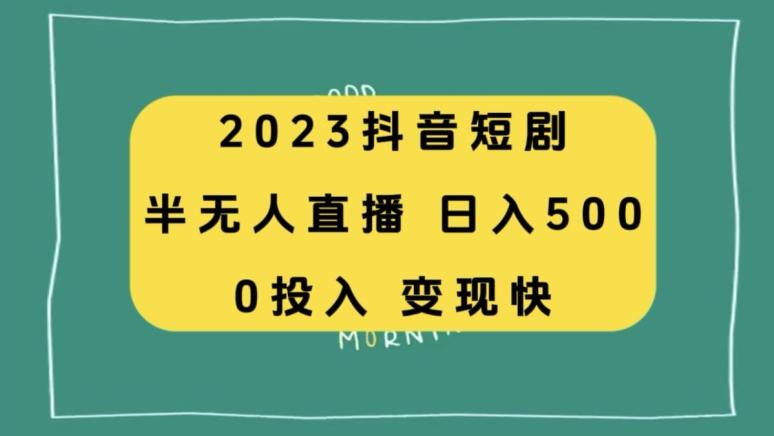 2023抖音短剧半无人直播，日入500+，附短剧素材和直播教程-康仁安网创