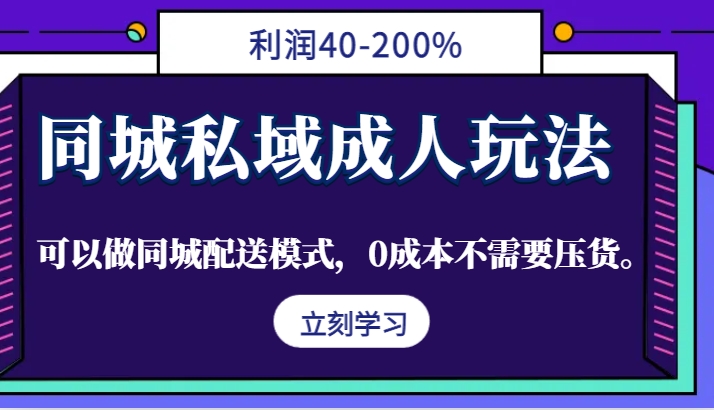 同城私域成人玩法,利润40-200%,可以做同城配送模式,0成本不需要压货。-康仁安网创