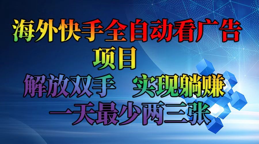 海外快手全自动看广告项目 解放双手 实现躺赚 一天最少两三张-康仁安网创