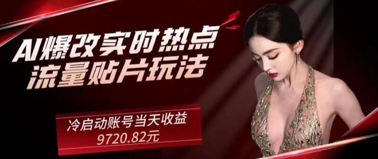AI爆改实时热点流量贴片玩法,冷启动账号当天收益9720.82元-康仁安网创