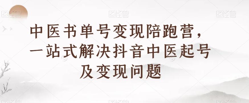 中医书单号变现陪跑营,一站式解决抖音中医起号及变现问题-康仁安网创
