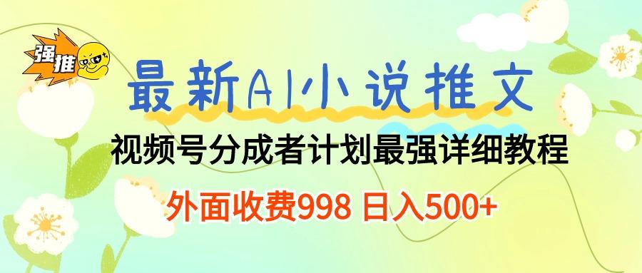 最新AI小说推文视频号分成计划 最强详细教程 日入500+-康仁安网创