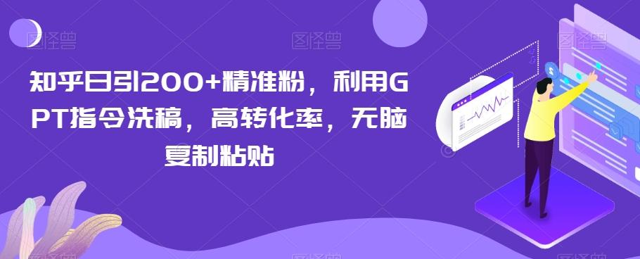 知乎日引200+精准粉，利用GPT指令洗稿，高转化率，无脑复制粘贴-康仁安网创
