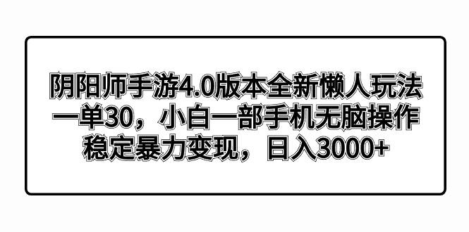 阴阳师手游4.0版本全新懒人玩法，一单30，小白一部手机无脑操作，稳定暴...-康仁安网创
