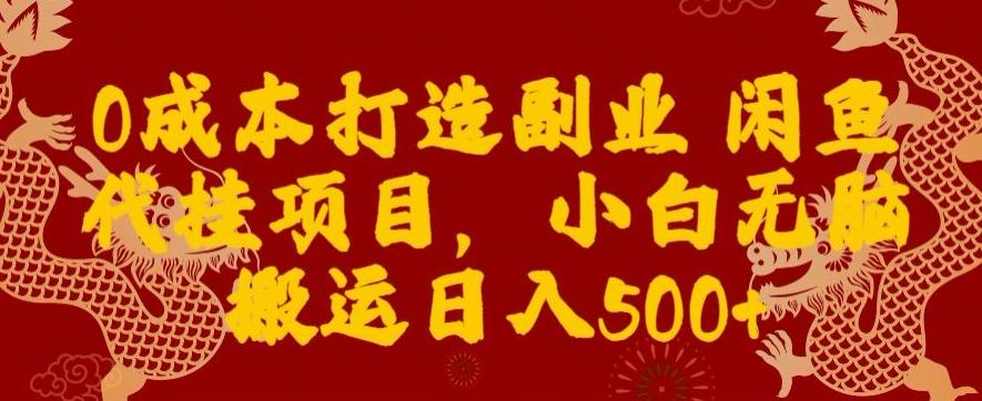 0成本打造副业闲鱼代挂项目,小白无脑搬运日入500+-康仁安网创